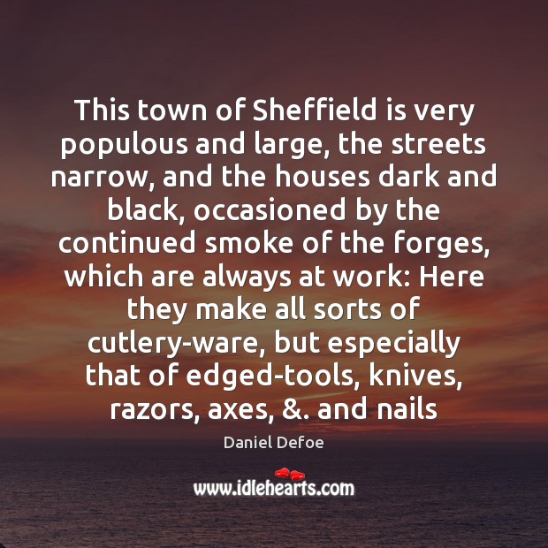 This town of Sheffield is very populous and large, the streets narrow, Daniel Defoe Picture Quote