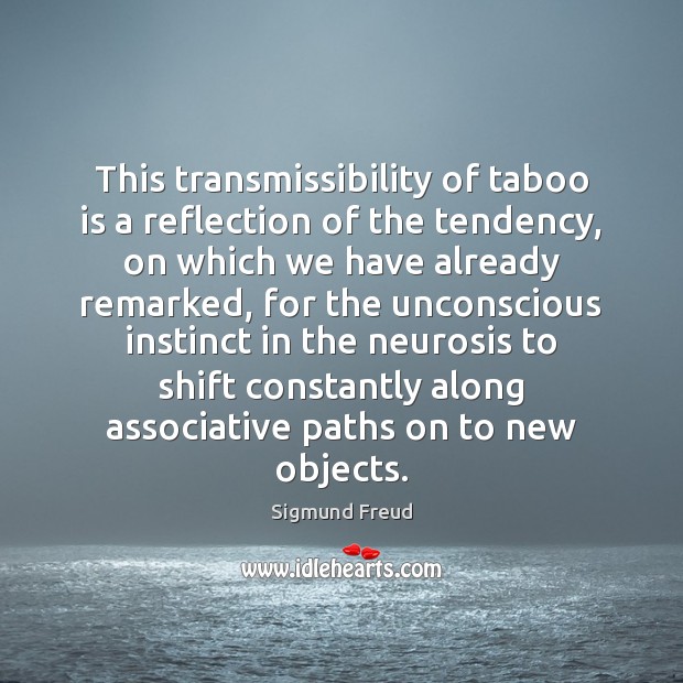 This transmissibility of taboo is a reflection of the tendency, on which Sigmund Freud Picture Quote