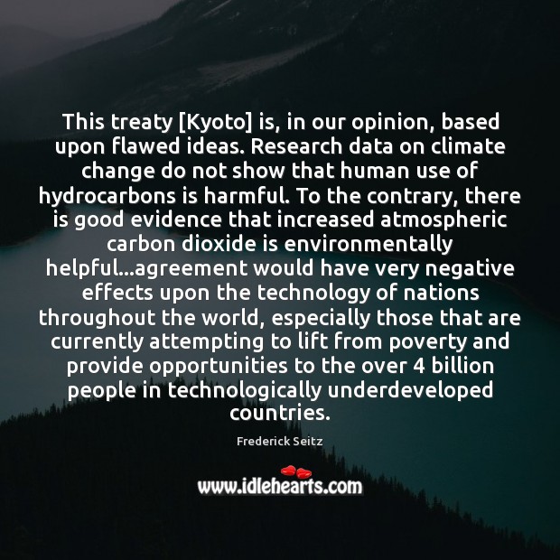 This treaty [Kyoto] is, in our opinion, based upon flawed ideas. Research Climate Quotes Image