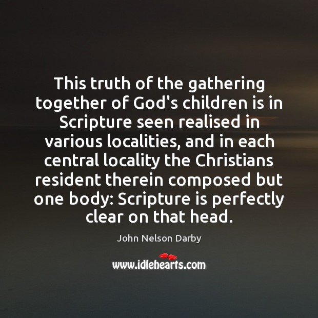 This truth of the gathering together of God’s children is in Scripture John Nelson Darby Picture Quote