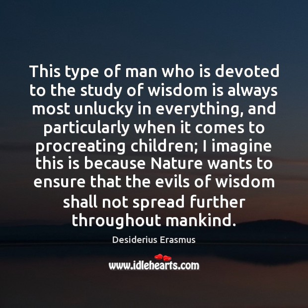 This type of man who is devoted to the study of wisdom Desiderius Erasmus Picture Quote