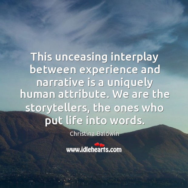 This unceasing interplay between experience and narrative is a uniquely human attribute. Christina Baldwin Picture Quote