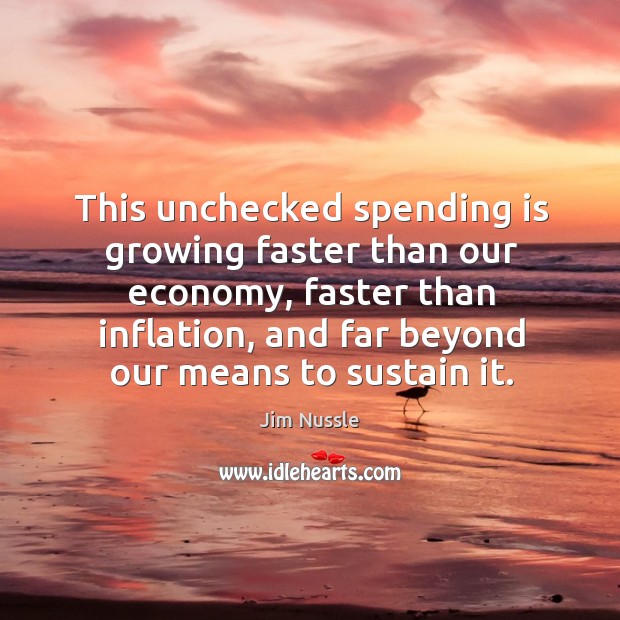 This unchecked spending is growing faster than our economy, faster than inflation Jim Nussle Picture Quote