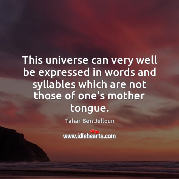 This universe can very well be expressed in words and syllables which Tahar Ben Jelloun Picture Quote