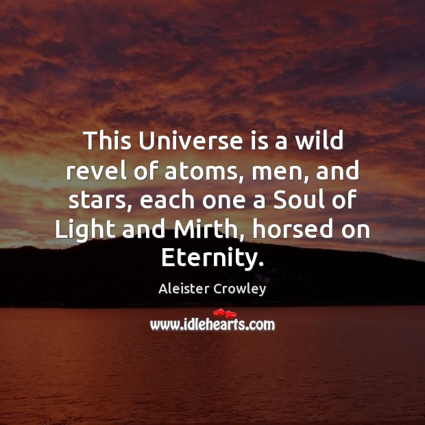 This Universe is a wild revel of atoms, men, and stars, each Aleister Crowley Picture Quote