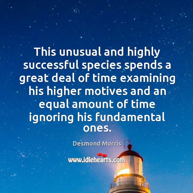 This unusual and highly successful species spends a great deal Desmond Morris Picture Quote