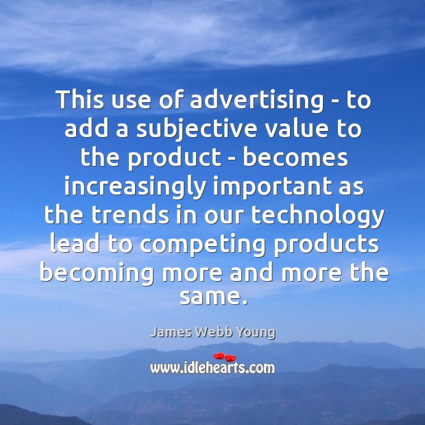 This use of advertising – to add a subjective value to the James Webb Young Picture Quote