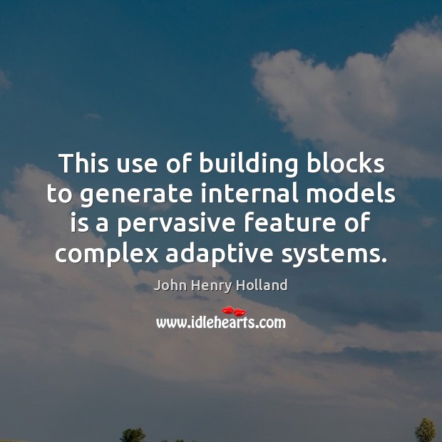 This use of building blocks to generate internal models is a pervasive John Henry Holland Picture Quote