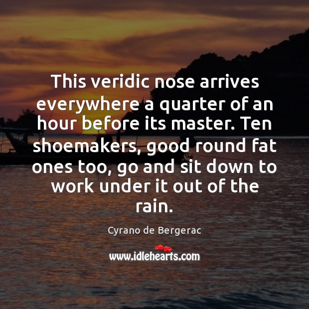 This veridic nose arrives everywhere a quarter of an hour before its Cyrano de Bergerac Picture Quote