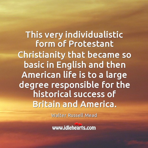 This very individualistic form of protestant christianity that became so basic in english and Walter Russell Mead Picture Quote