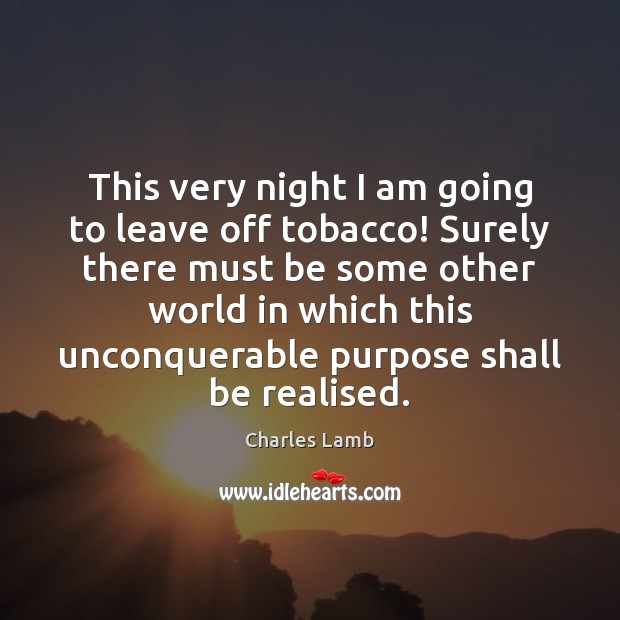 This very night I am going to leave off tobacco! Surely there Charles Lamb Picture Quote
