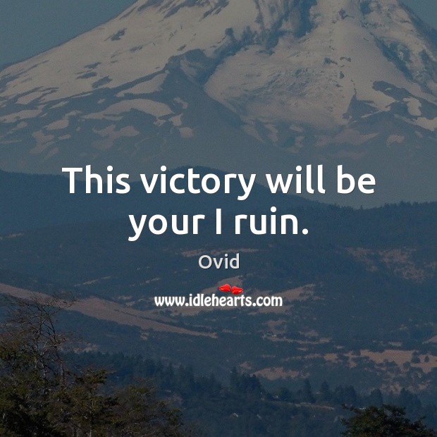 This victory will be your I ruin. Ovid Picture Quote
