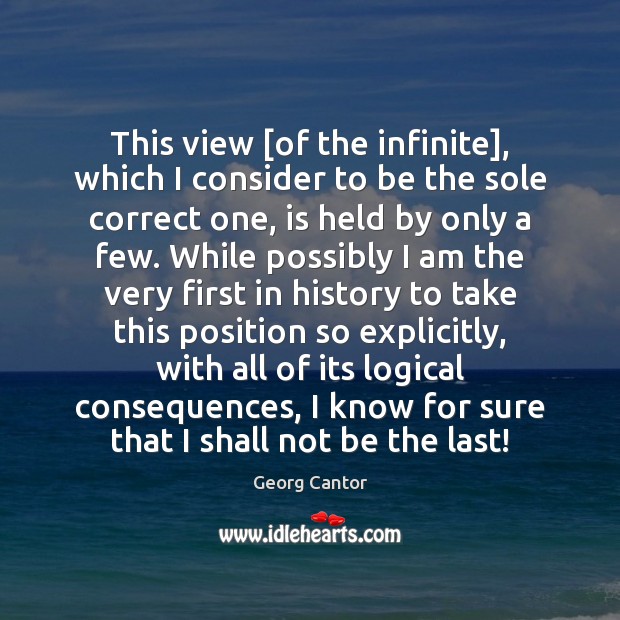 This view [of the infinite], which I consider to be the sole Georg Cantor Picture Quote