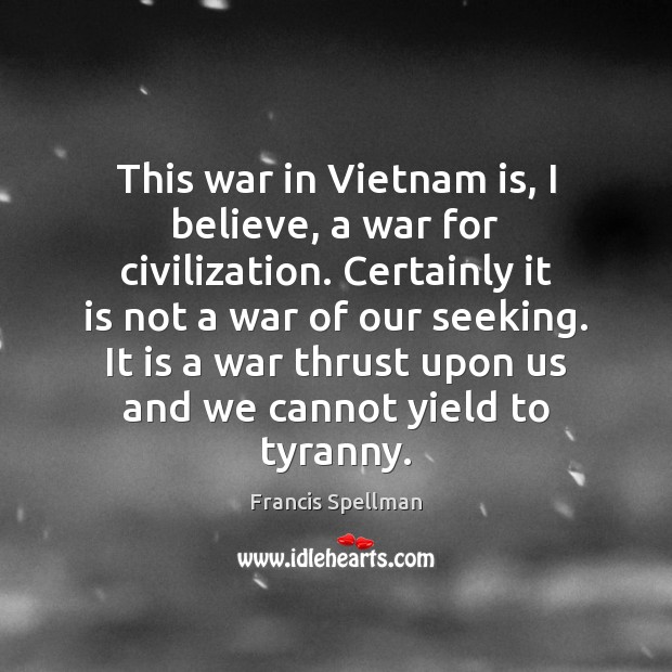 This war in Vietnam is, I believe, a war for civilization. Certainly Francis Spellman Picture Quote