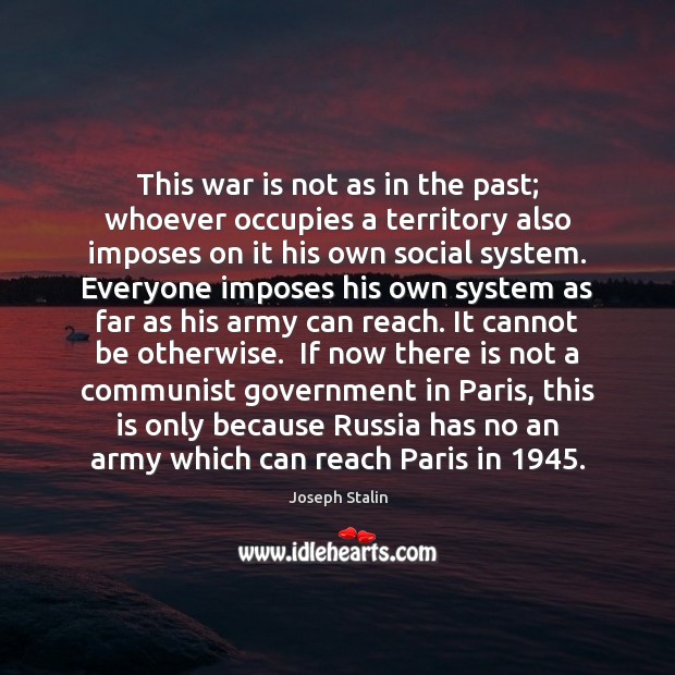 This war is not as in the past; whoever occupies a territory Joseph Stalin Picture Quote