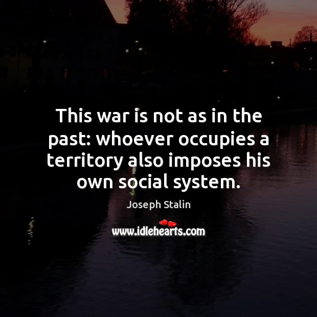 This war is not as in the past: whoever occupies a territory Joseph Stalin Picture Quote
