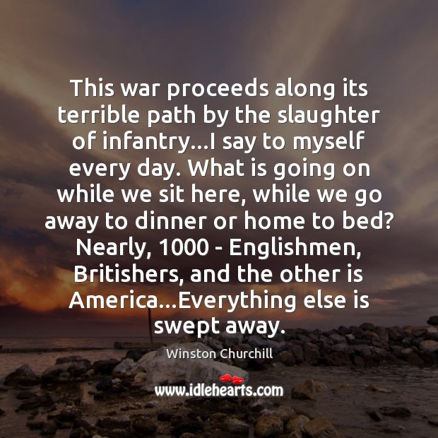 This war proceeds along its terrible path by the slaughter of infantry… Image