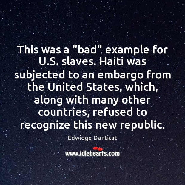 This was a “bad” example for U.S. slaves. Haiti was subjected Edwidge Danticat Picture Quote