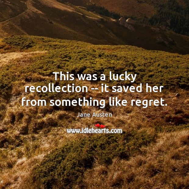 This was a lucky recollection — it saved her from something like regret. Image