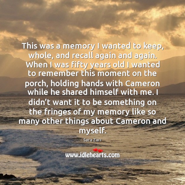 This was a memory I wanted to keep, whole, and recall again Sara Zarr Picture Quote