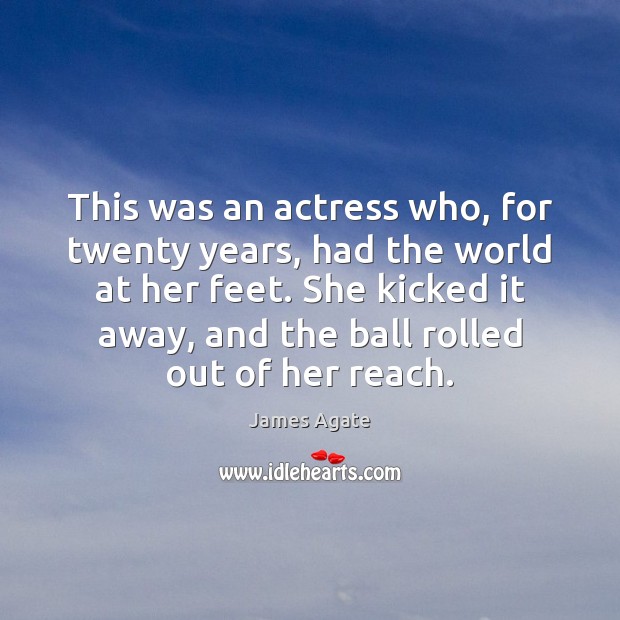 This was an actress who, for twenty years, had the world at James Agate Picture Quote