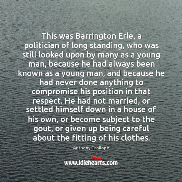 This was Barrington Erle, a politician of long standing, who was still Anthony Trollope Picture Quote