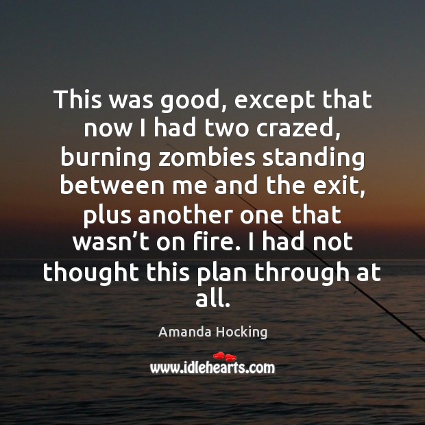 This was good, except that now I had two crazed, burning zombies Amanda Hocking Picture Quote