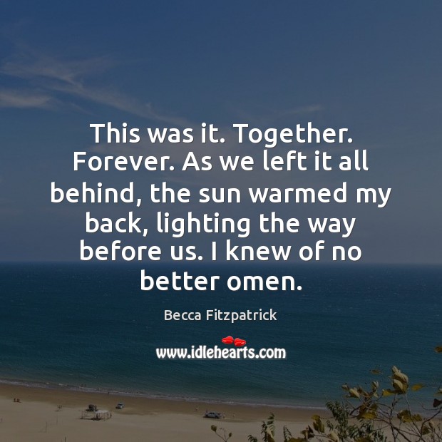 This was it. Together. Forever. As we left it all behind, the Becca Fitzpatrick Picture Quote