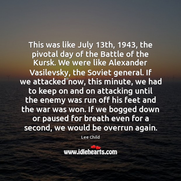 This was like July 13th, 1943, the pivotal day of the Battle of Image