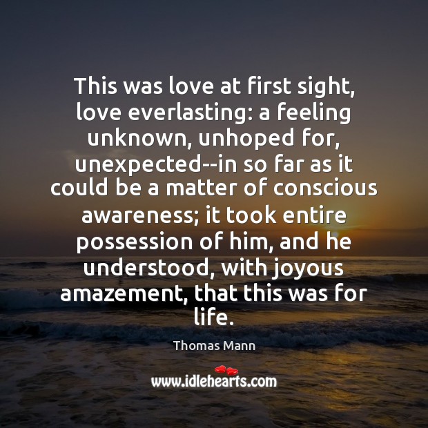 This was love at first sight, love everlasting: a feeling unknown, unhoped Thomas Mann Picture Quote