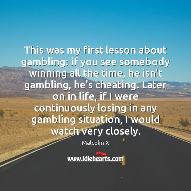 This was my first lesson about gambling: if you see somebody winning Malcolm X Picture Quote