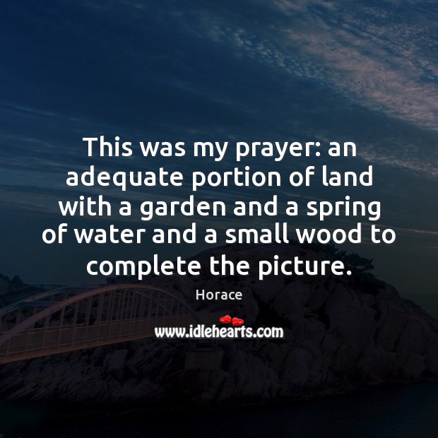 This was my prayer: an adequate portion of land with a garden Horace Picture Quote