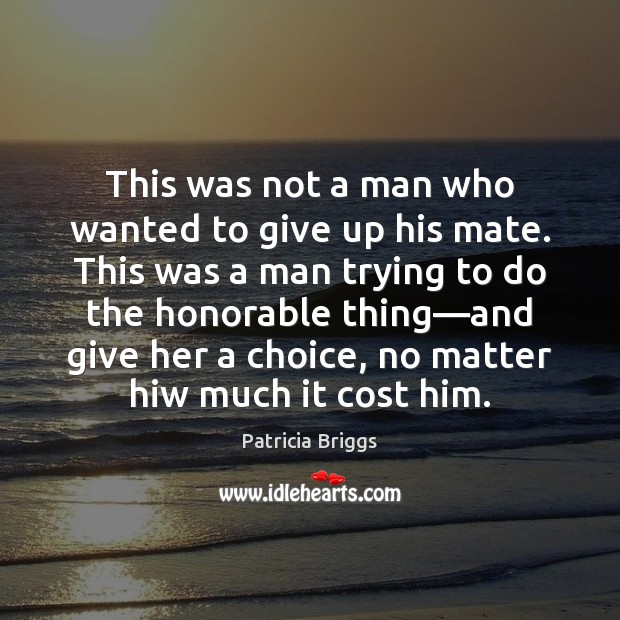 This was not a man who wanted to give up his mate. Patricia Briggs Picture Quote