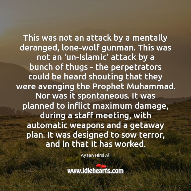 This was not an attack by a mentally deranged, lone-wolf gunman. This Ayaan Hirsi Ali Picture Quote