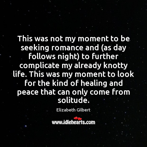 This was not my moment to be seeking romance and (as day Elizabeth Gilbert Picture Quote