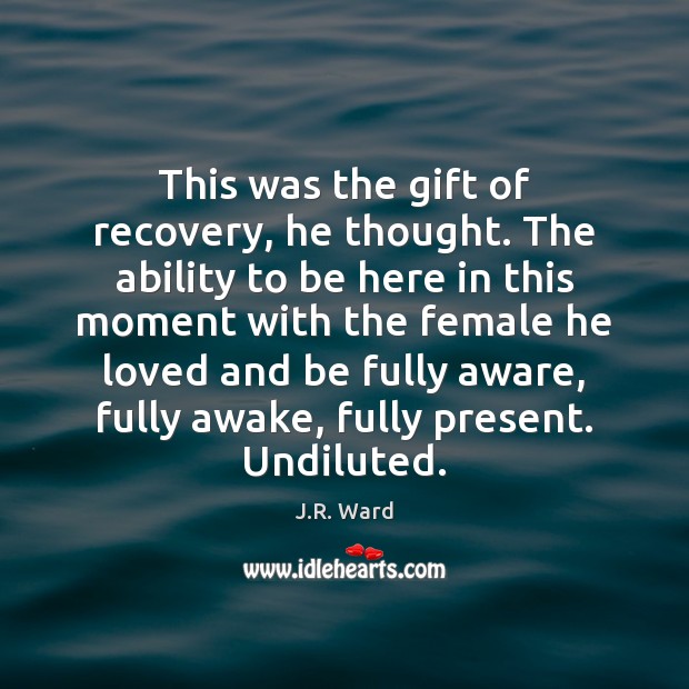 This was the gift of recovery, he thought. The ability to be Ability Quotes Image