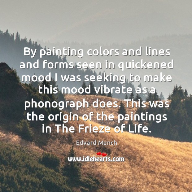This was the origin of the paintings in the frieze of life. Edvard Munch Picture Quote