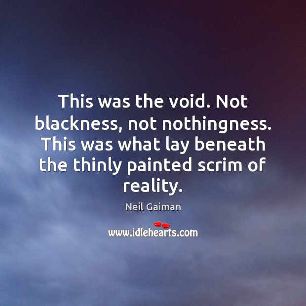 This was the void. Not blackness, not nothingness. This was what lay Neil Gaiman Picture Quote