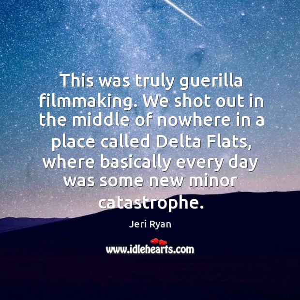 This was truly guerilla filmmaking. We shot out in the middle of Jeri Ryan Picture Quote