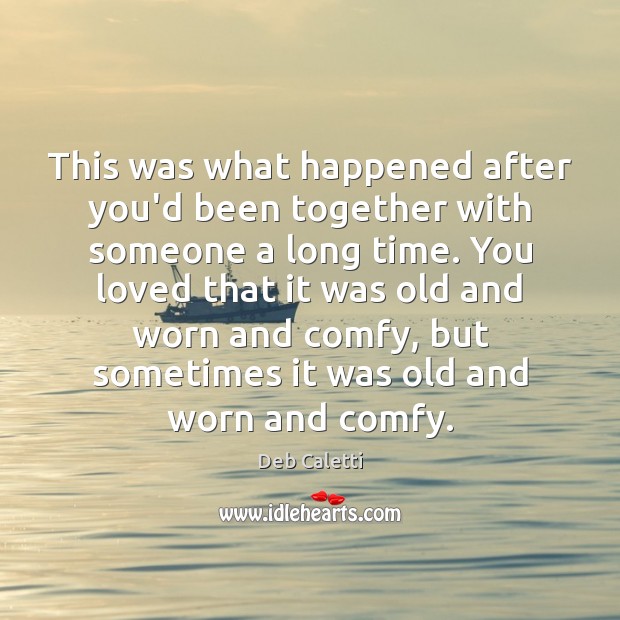 This was what happened after you’d been together with someone a long Deb Caletti Picture Quote