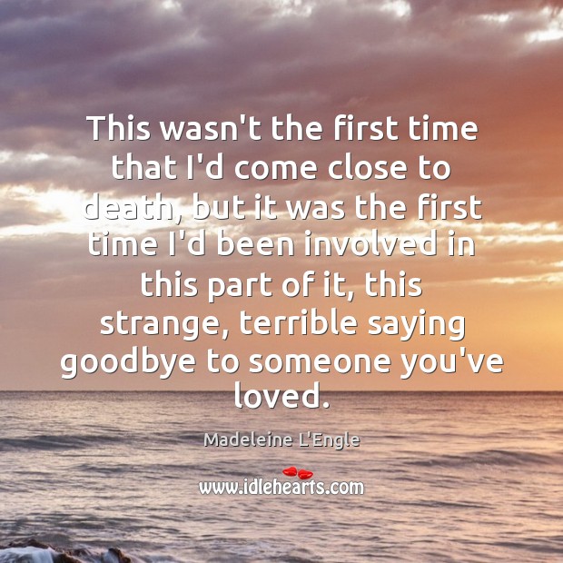 This wasn’t the first time that I’d come close to death, but Madeleine L’Engle Picture Quote