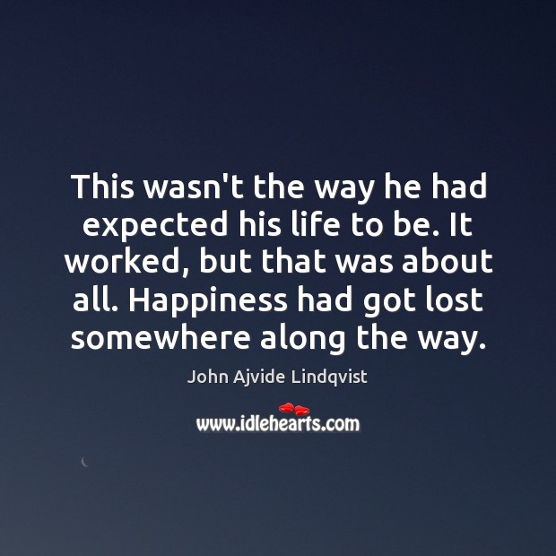This wasn’t the way he had expected his life to be. It John Ajvide Lindqvist Picture Quote