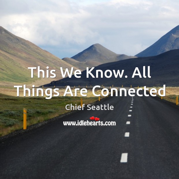 This We Know. All Things Are Connected Chief Seattle Picture Quote