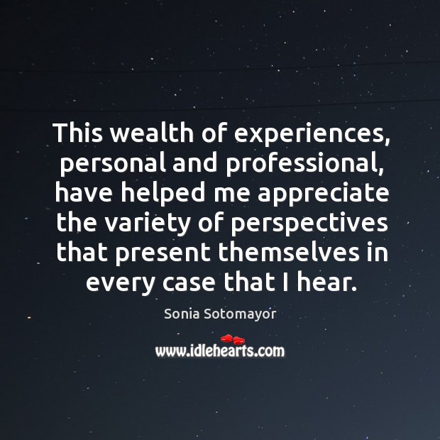 This wealth of experiences, personal and professional, have helped me appreciate the variety Appreciate Quotes Image