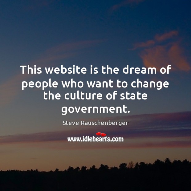 This website is the dream of people who want to change the culture of state government. Culture Quotes Image