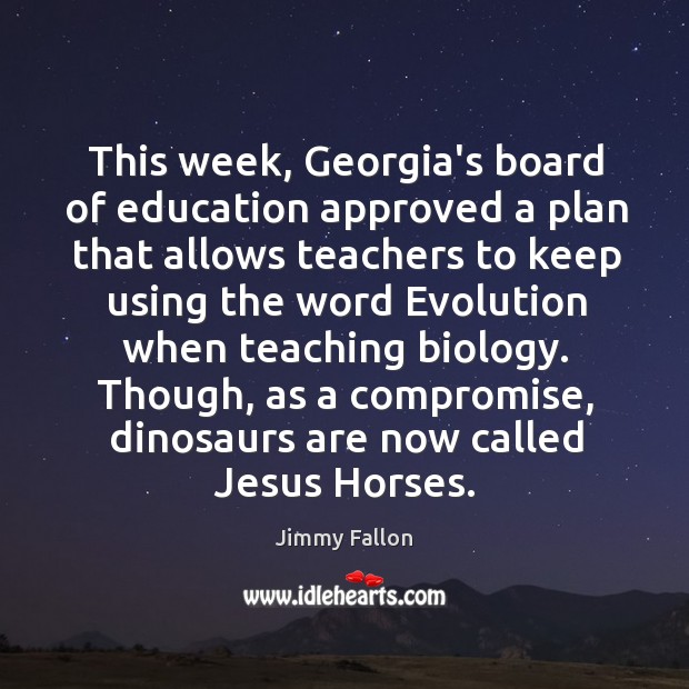This week, Georgia’s board of education approved a plan that allows teachers Jimmy Fallon Picture Quote