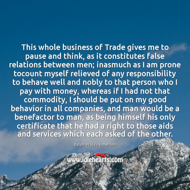 This whole business of Trade gives me to pause and think, as Ralph Waldo Emerson Picture Quote