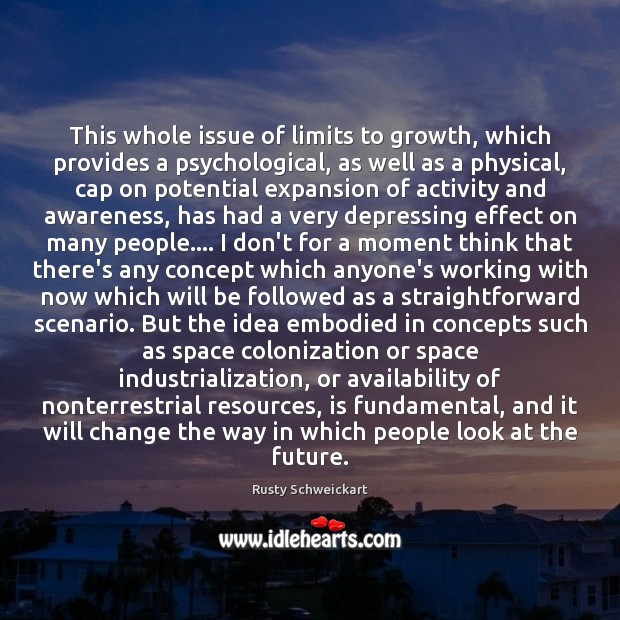 This whole issue of limits to growth, which provides a psychological, as Image