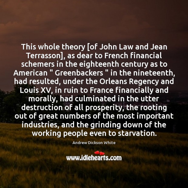 This whole theory [of John Law and Jean Terrasson], as dear to Andrew Dickson White Picture Quote