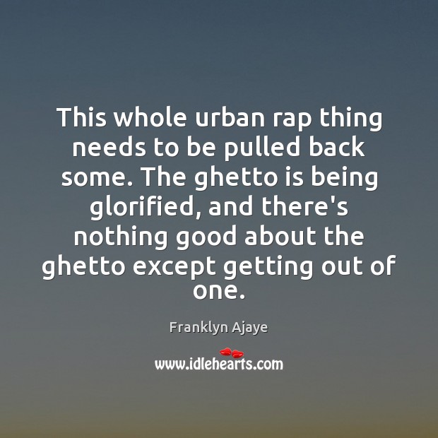 This whole urban rap thing needs to be pulled back some. The Franklyn Ajaye Picture Quote